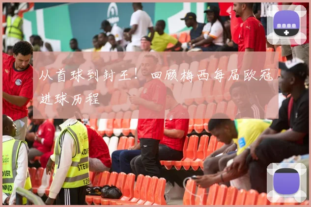 从首球到封王!回顾梅西每届欧冠进球历程