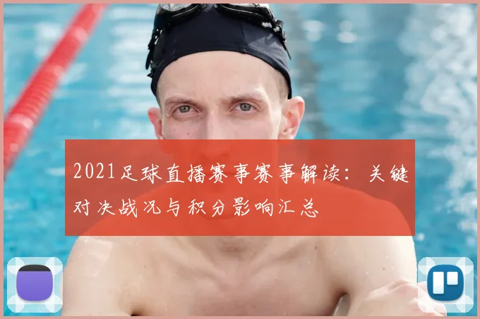 2021足球直播赛事赛事解读:关键对决战况与积分影响汇总